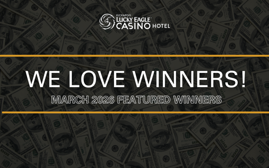 We Love Winners | March 2026 Featured Winners At Kickapoo Lucky Eagle Casino